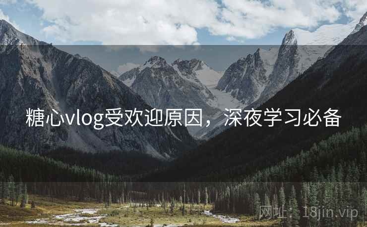 糖心vlog受欢迎原因，深夜学习必备