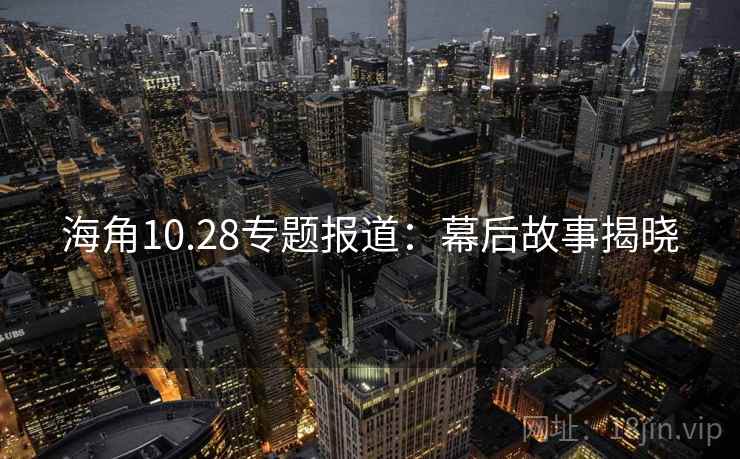 海角10.28专题报道：幕后故事揭晓