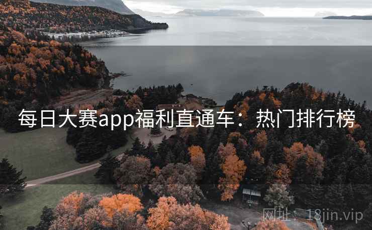 每日大赛app福利直通车：热门排行榜